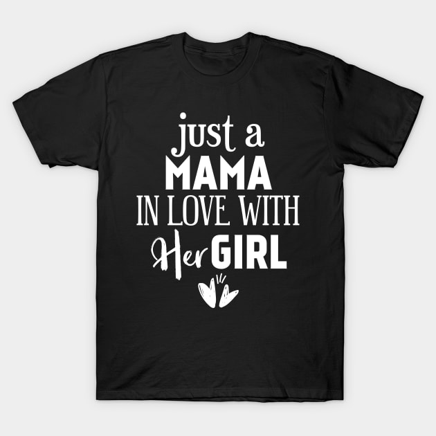 Just a mama in love with her girl T-Shirt by Tesszero